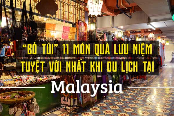 11 món quà lưu niệm tuyệt vời nhất khi du lịch tại Malaysia