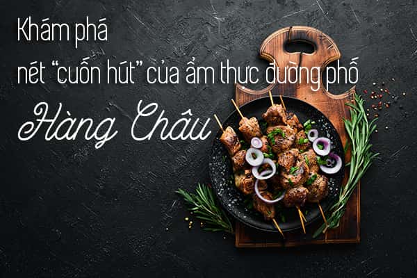 Ẩm thực đường phố Hàng Châu: ăn gì, ăn ở đâu?