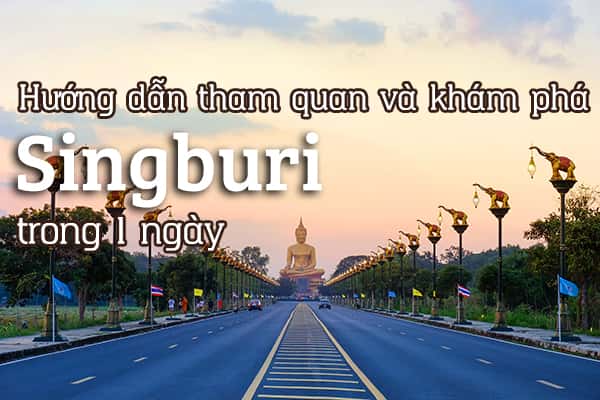 Hướng dẫn du lịch Singburi - Thái Lan trong 1 ngày