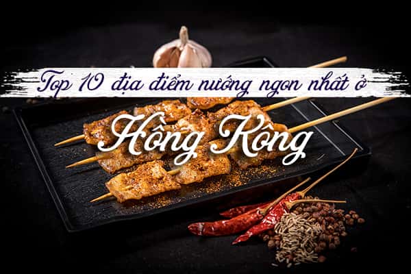 Top 10 địa điểm ăn đồ nướng ngon nhất ở Hồng Kông