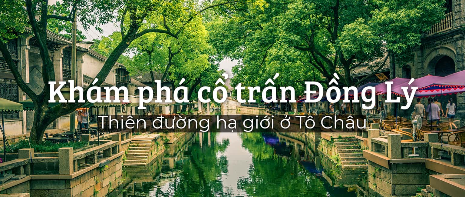 Khám phá cổ trấn Đồng Lý - Thiên đường hạ giới ở Tô Châu