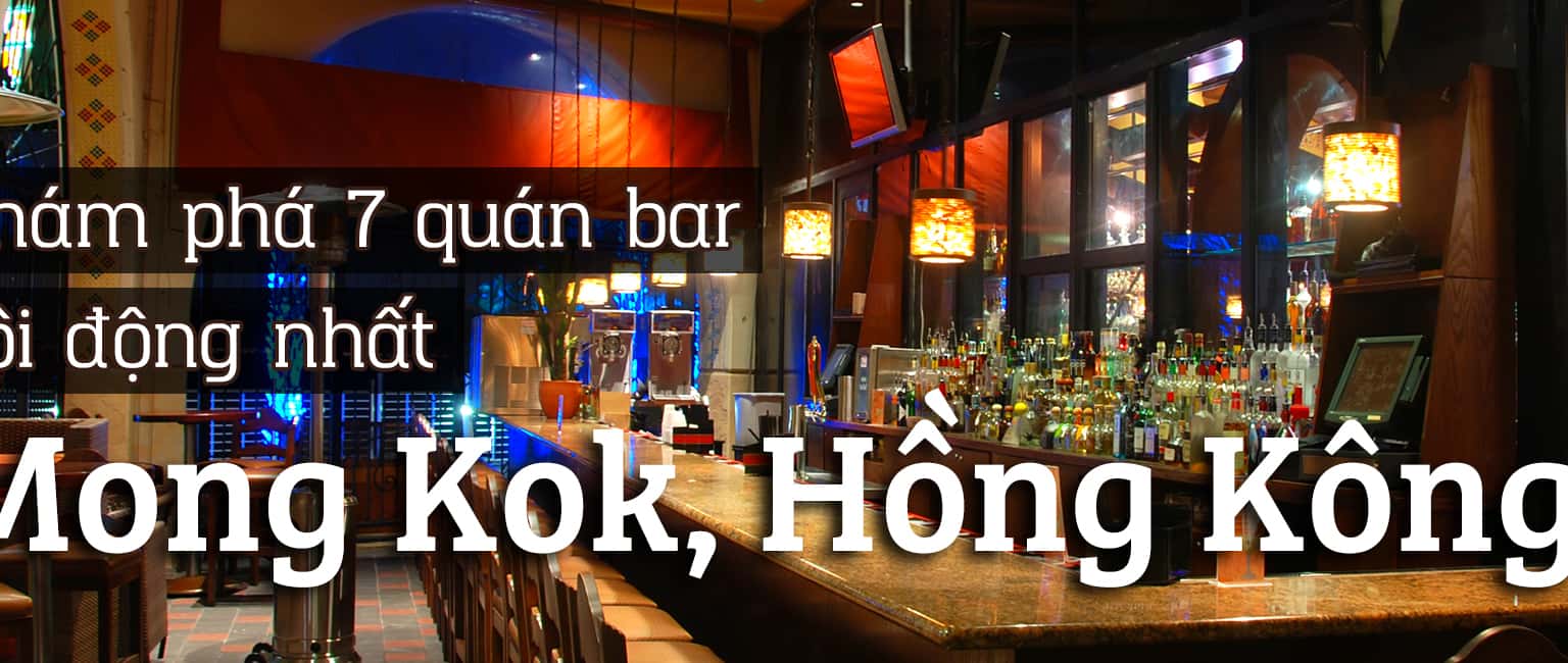 Top 7 quán bar sôi động nhất ở Mong Kok, Hồng Kông