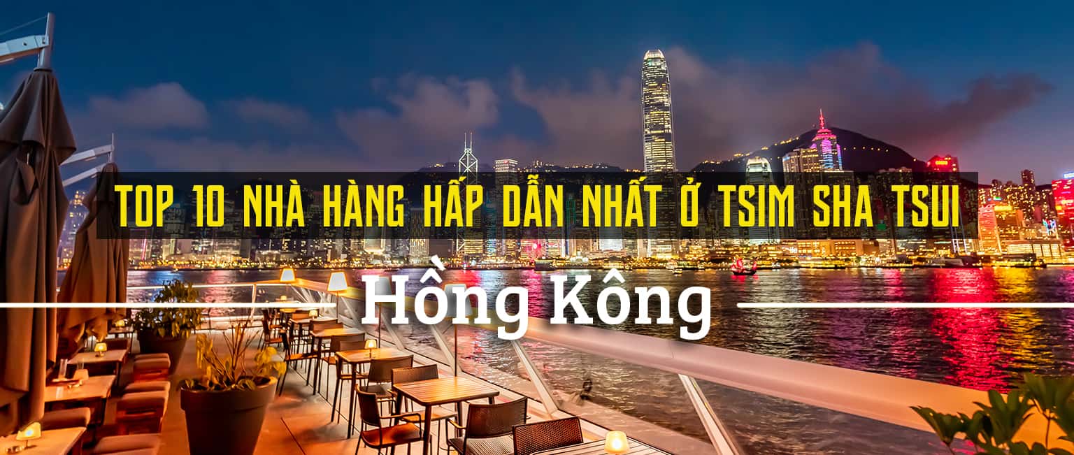 Top 10 nhà hàng hấp dẫn nhất Tsim Sha Tsui, Hồng Kông