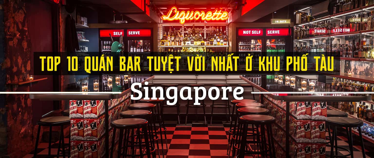 Top 10 quán bar sôi động nhất khu phố Tàu, Singapore