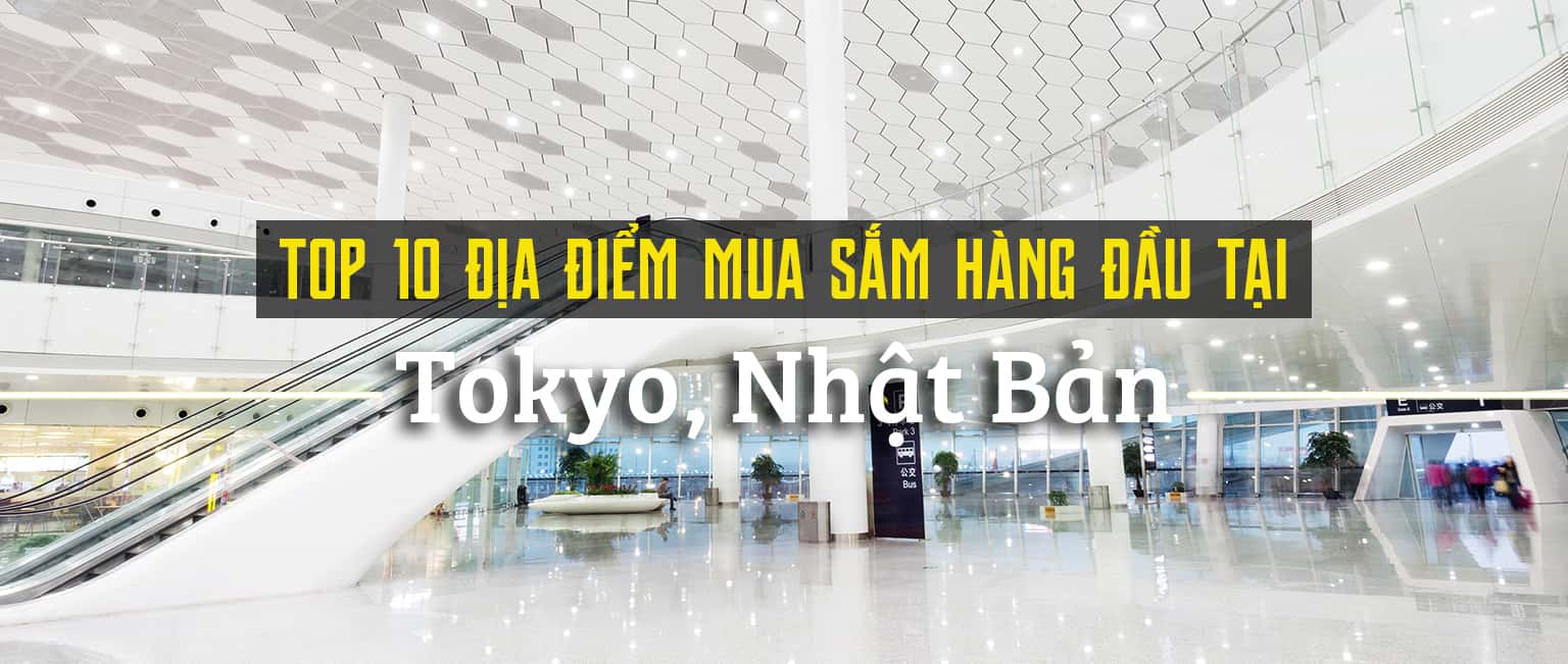 Top 10 địa điểm mua sắm hàng đầu tại Tokyo, Nhật Bản