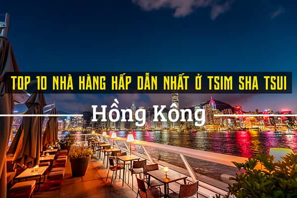 Top 10 nhà hàng hấp dẫn nhất Tsim Sha Tsui, Hồng Kông