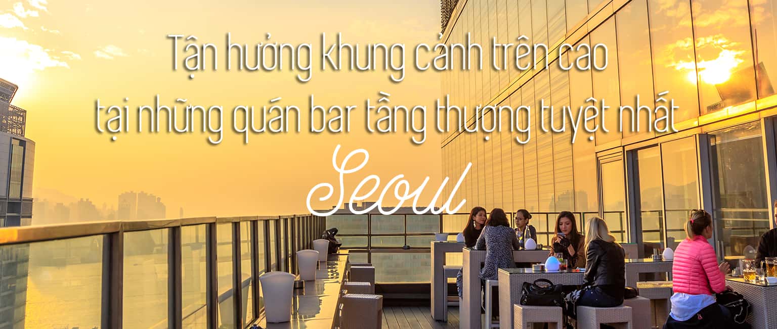 Top 13 quán bar tầng thượng đẹp nhất Seoul