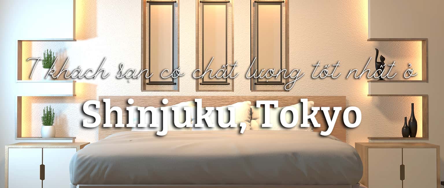 Top 7 khách sạn có chất lượng tốt nhất ở Shinjuku, Tokyo
