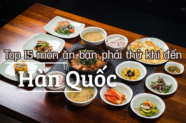 Top 15 món ăn ngon nhất định phải thử ở Hàn Quốc