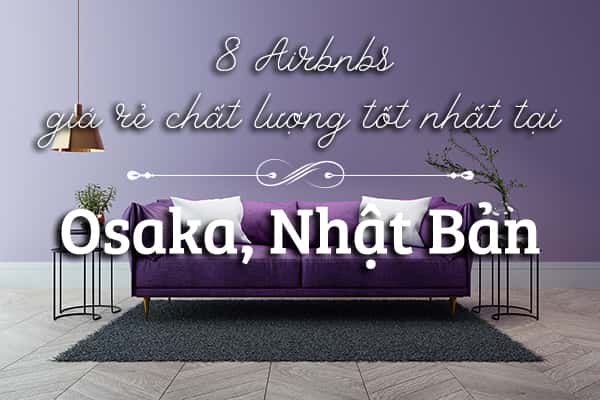 Top 8 khách sạn Airbnbs tốt nhất Osaka, Nhật Bản