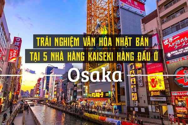 Top 5 nhà hàng Kaiseki hàng đầu Osaka, Nhật Bản