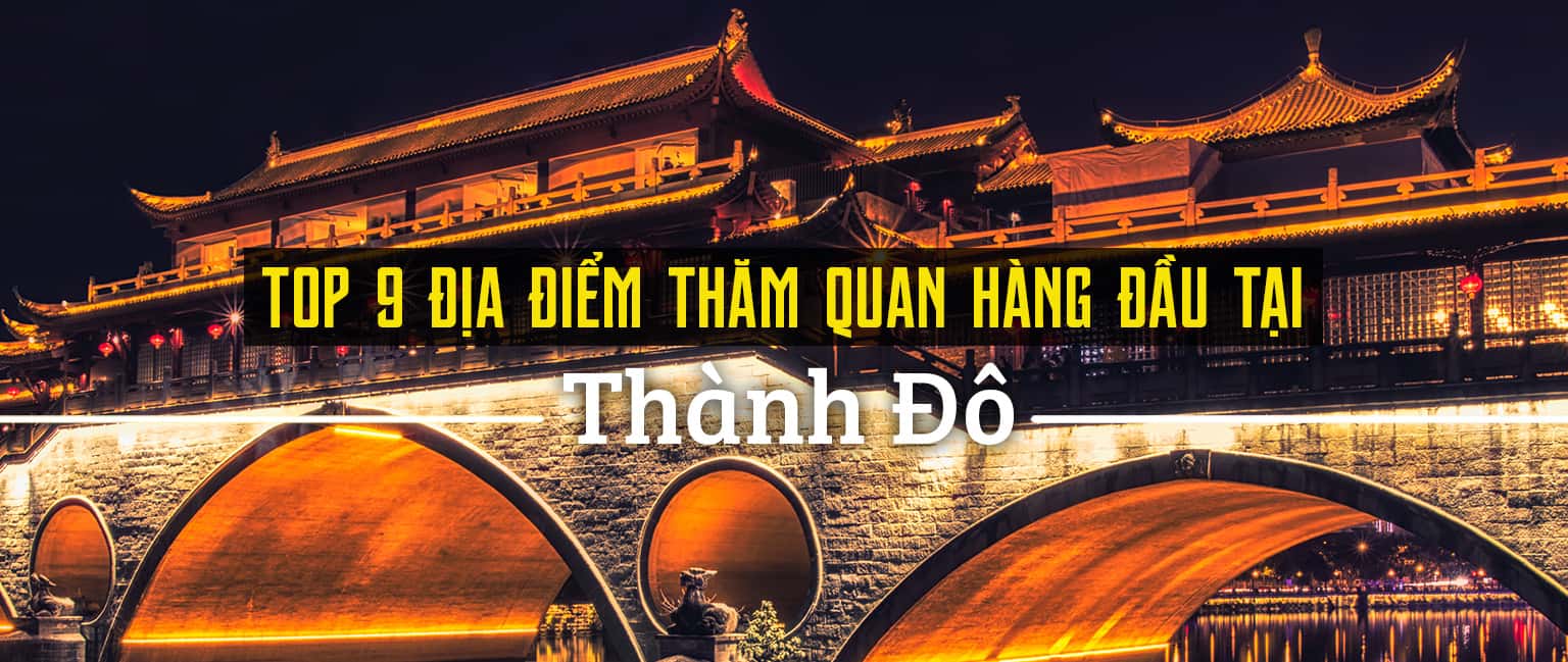 Top 9 địa điểm du lịch hàng đầu tại Thành Đô