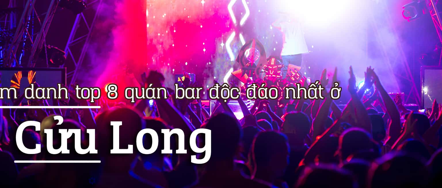 Top 8 quán bar độc đáo nhất ở Cửu Long, Hồng Kông