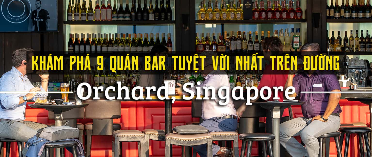 Top 9 quán bar tuyệt vời nhất đường Orchard, Singapore