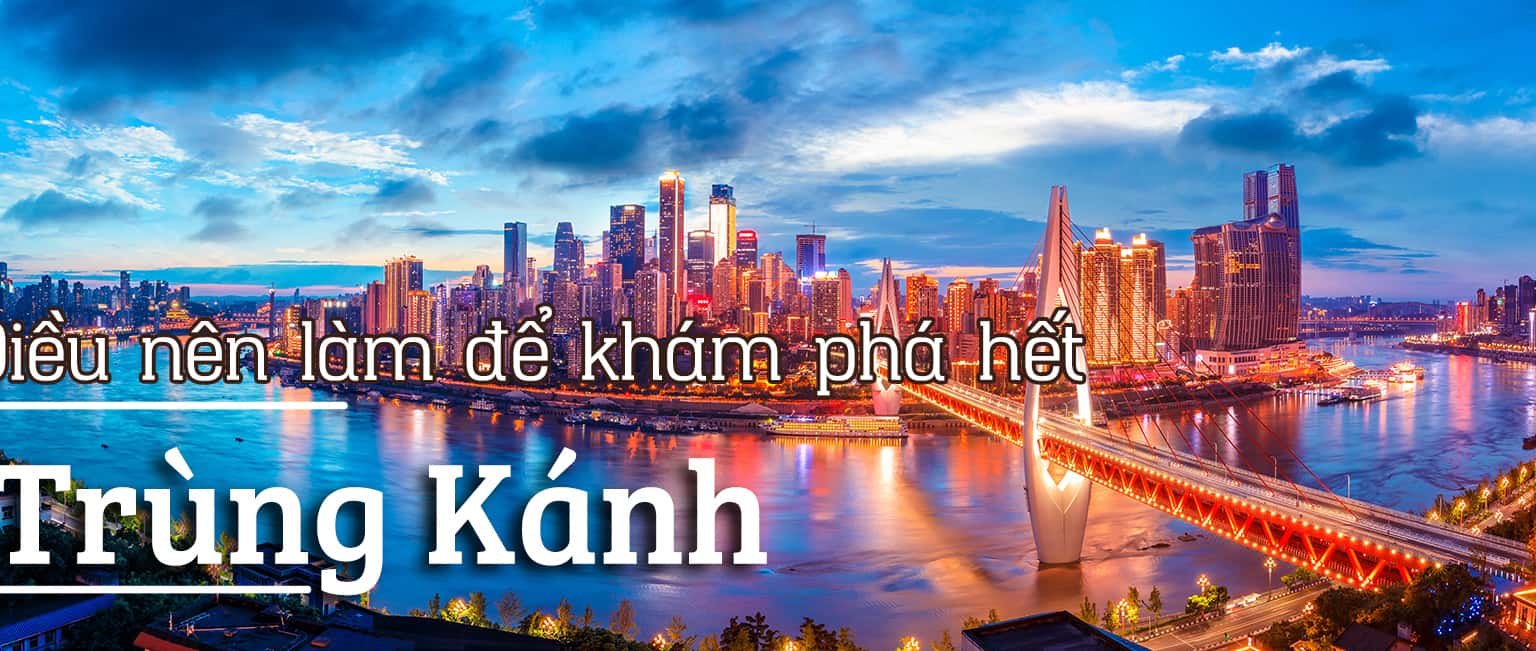 Top 8 trải nghiệm thú vị khi đến Trùng Khánh