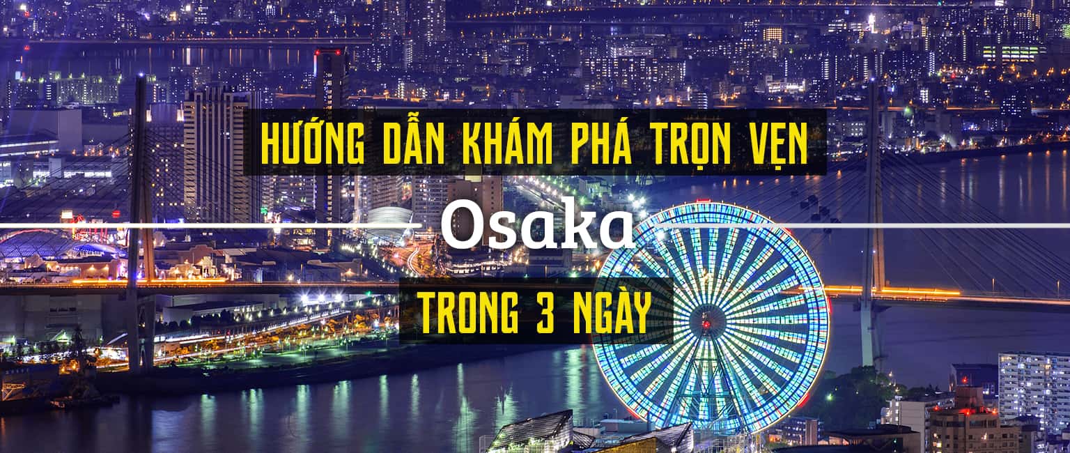 Hướng dẫn khám phá trọn vẹn Osaka trong 3 ngày