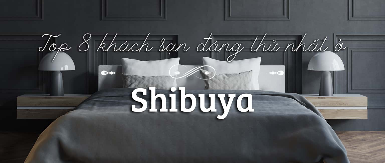 Top 8 khách sạn tốt nhất ở phố Shibuya, Nhật Bản
