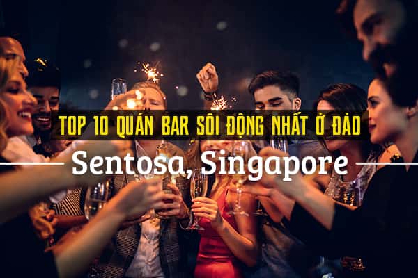 Top 10 quán bar sôi động ở đảo Sentosa, Singapore