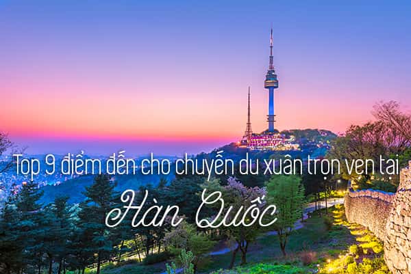Top 9 địa điểm du lịch vào mùa xuân ở Hàn Quốc