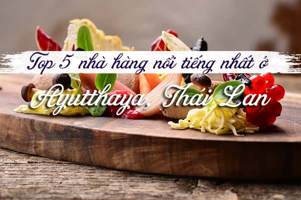 Top 5 nhà hàng nổi tiếng nhất ở Ayutthaya, Thái Lan