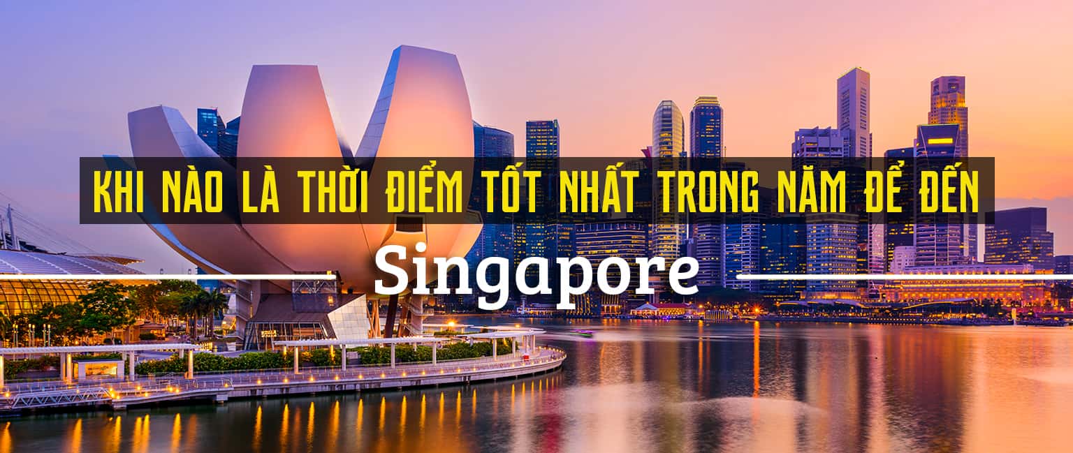 Nên đi du lịch Singapore vào thời điểm nào trong năm?