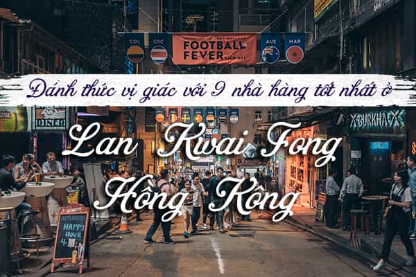 Top 9 nhà hàng tốt nhất ở Lan Kwai Fong, Hồng Kông