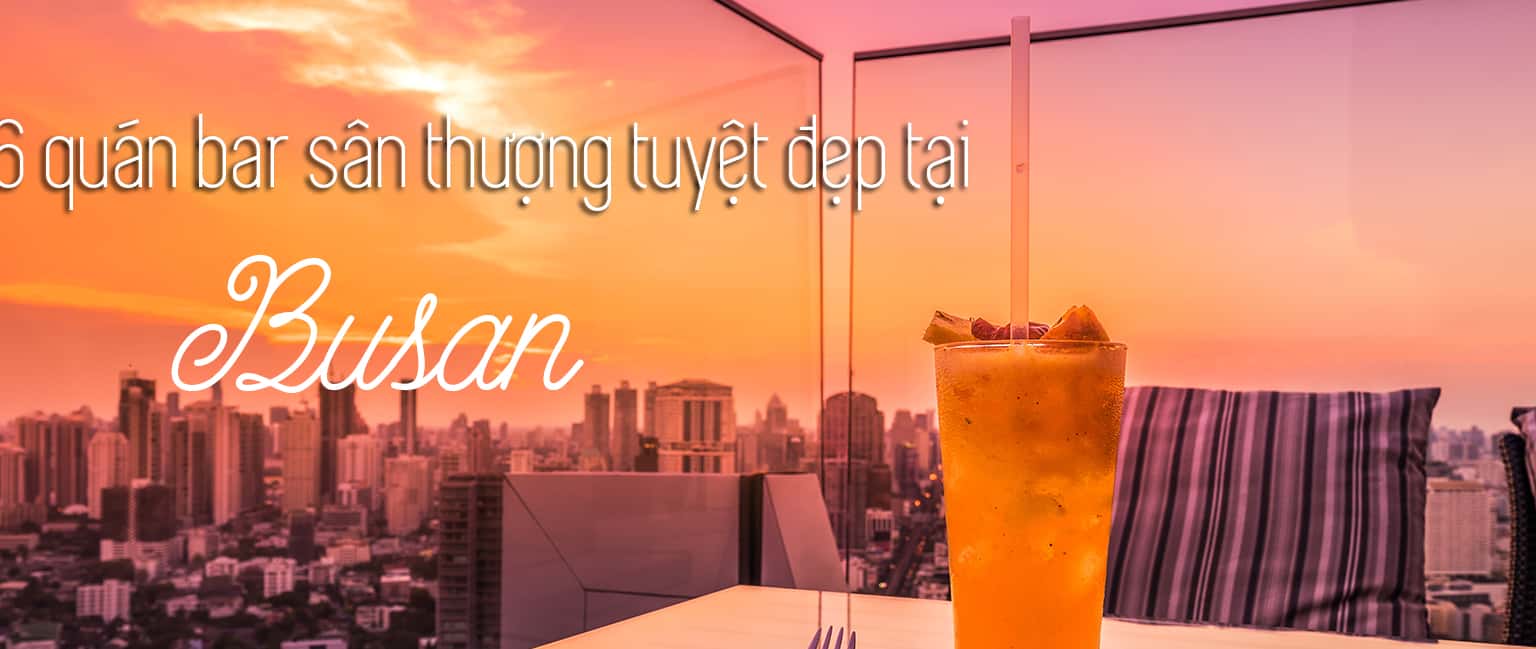Top 7 quán bar sân thượng tuyệt đẹp tại Busan, Hàn Quốc