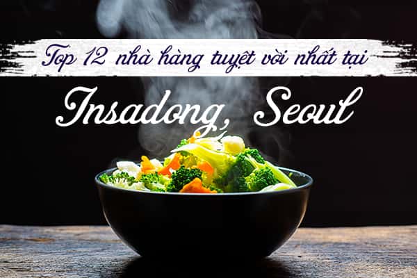 Top 12 nhà hàng ngon nhất tại Insadong, Seoul