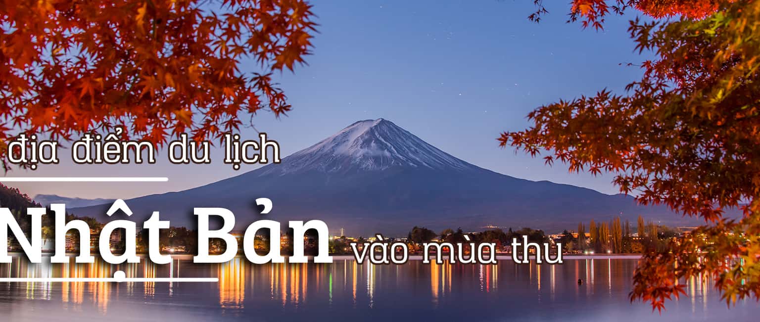 Top 15 địa điểm du lịch Nhật Bản vào mùa thu