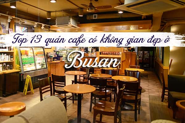 Top 13 quán cafe có không gian đẹp ở Busan, Hàn Quốc