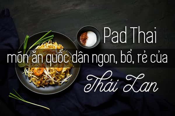 Tìm hiểu Pad Thai: món ăn quốc dân của Thái Lan