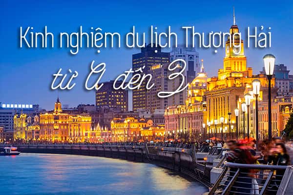 Kinh nghiệm du lịch Thượng Hải tất tần tật từ A đến Z