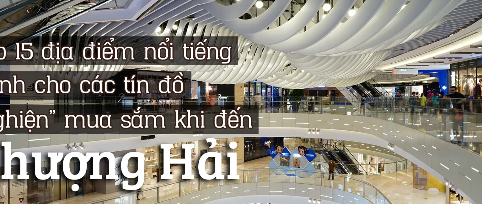 Top 15 địa điểm mua sắm nổi tiếng tại Thượng Hải