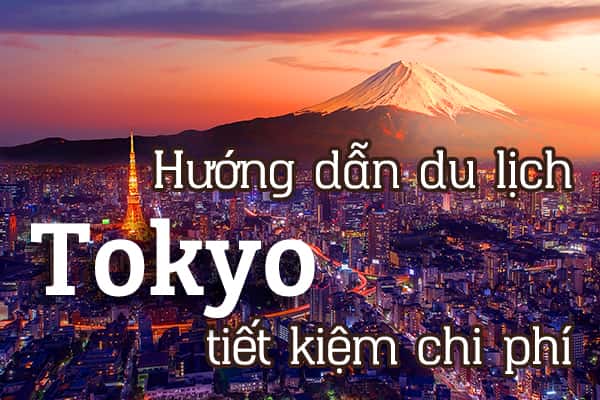 Hướng dẫn du lịch Tokyo tự túc tiết kiệm chi phí