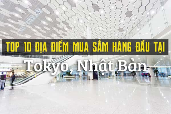 Top 10 địa điểm mua sắm hàng đầu tại Tokyo, Nhật Bản