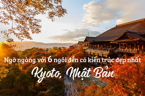 Top 6 ngôi đền có kiến trúc đẹp nhất Kyoto, Nhật Bản