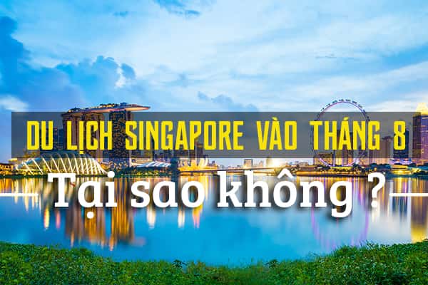 Đi du lịch Singapore vào tháng 8 - tại sao không?