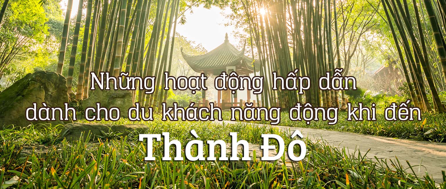 Top 7 trải nghiệm thú vị khi đến Thành Đô