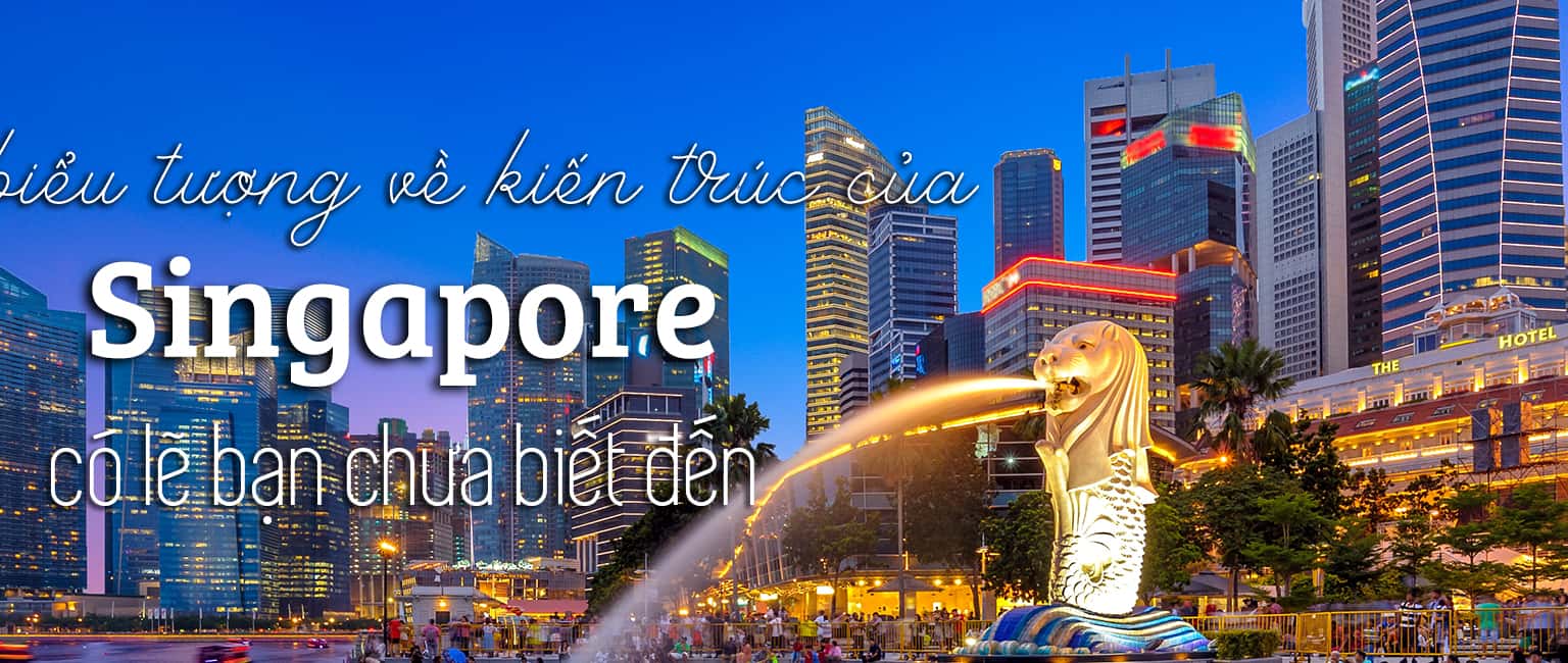 Top 10 công trình kiến ​​trúc ấn tượng nhất Singapore