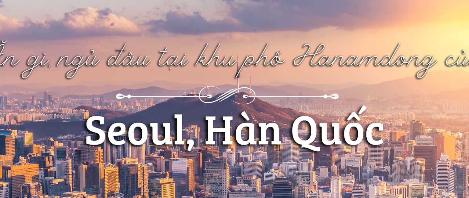 Ăn gì, uống gì, ở đâu khi đến Hanamdong, Seoul