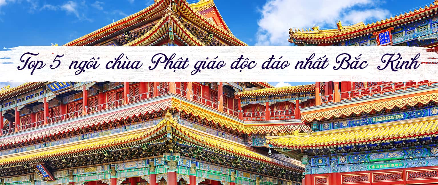 Top 5 ngôi chùa Phật giáo độc đáo nhất Bắc Kinh, Trung Quốc