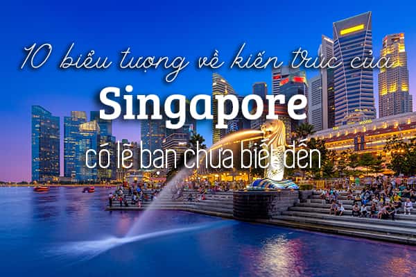 Top 10 công trình kiến ​​trúc ấn tượng nhất Singapore