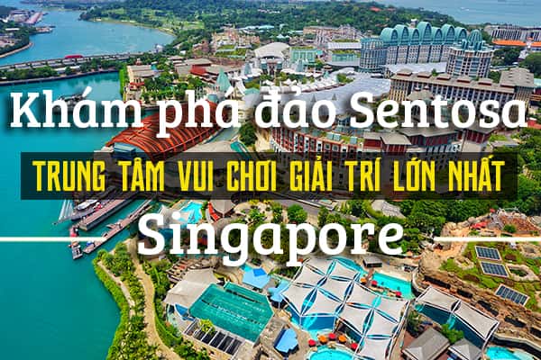 Đảo Sentosa - Trung tâm giải trí lớn nhất Singapore