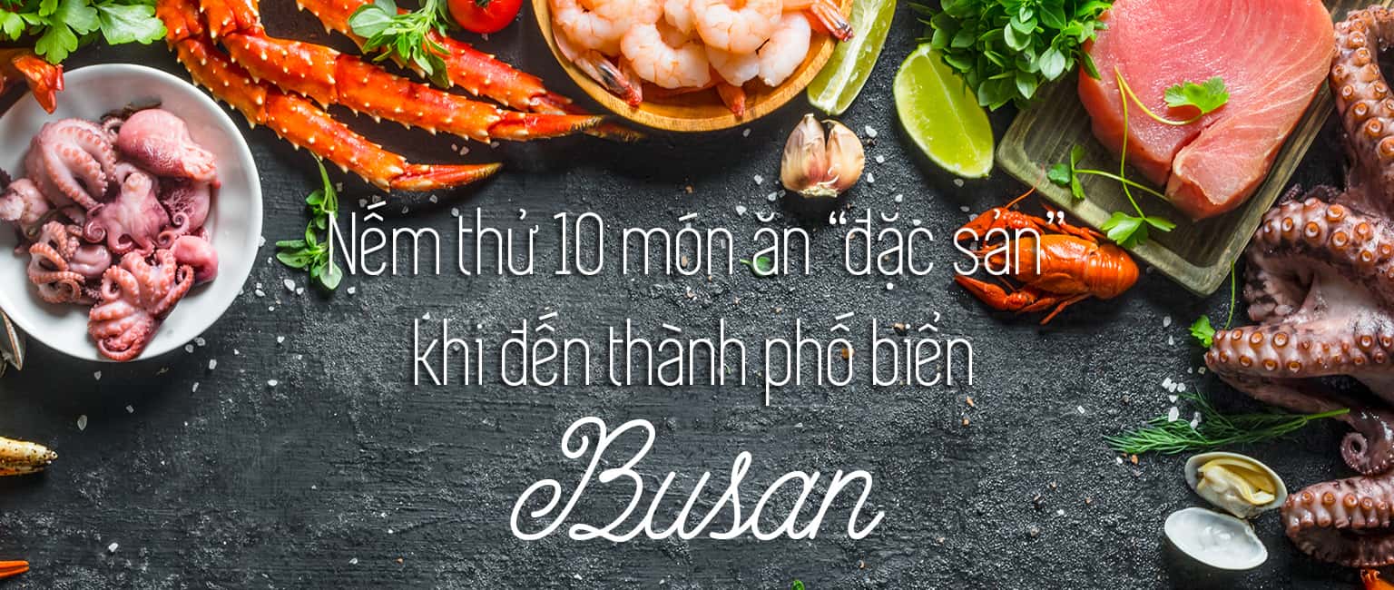 Top 10 món ăn “đặc sản” nên thử ở Busan 
