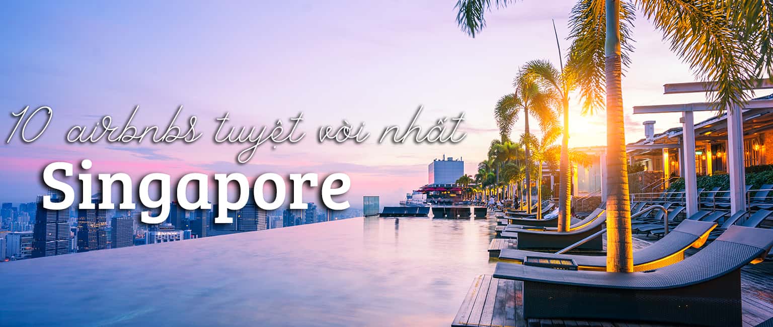 Top 10 airbnbs tốt nhất ở Singapore bạn nên thử