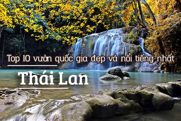Top 10 vườn quốc gia đẹp và nổi tiếng nhất Thái Lan
