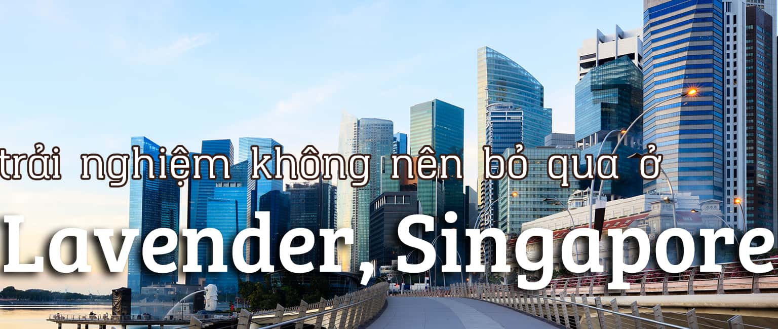 Top 10 trải nghiệm thú vị khu Lavender, Singapore