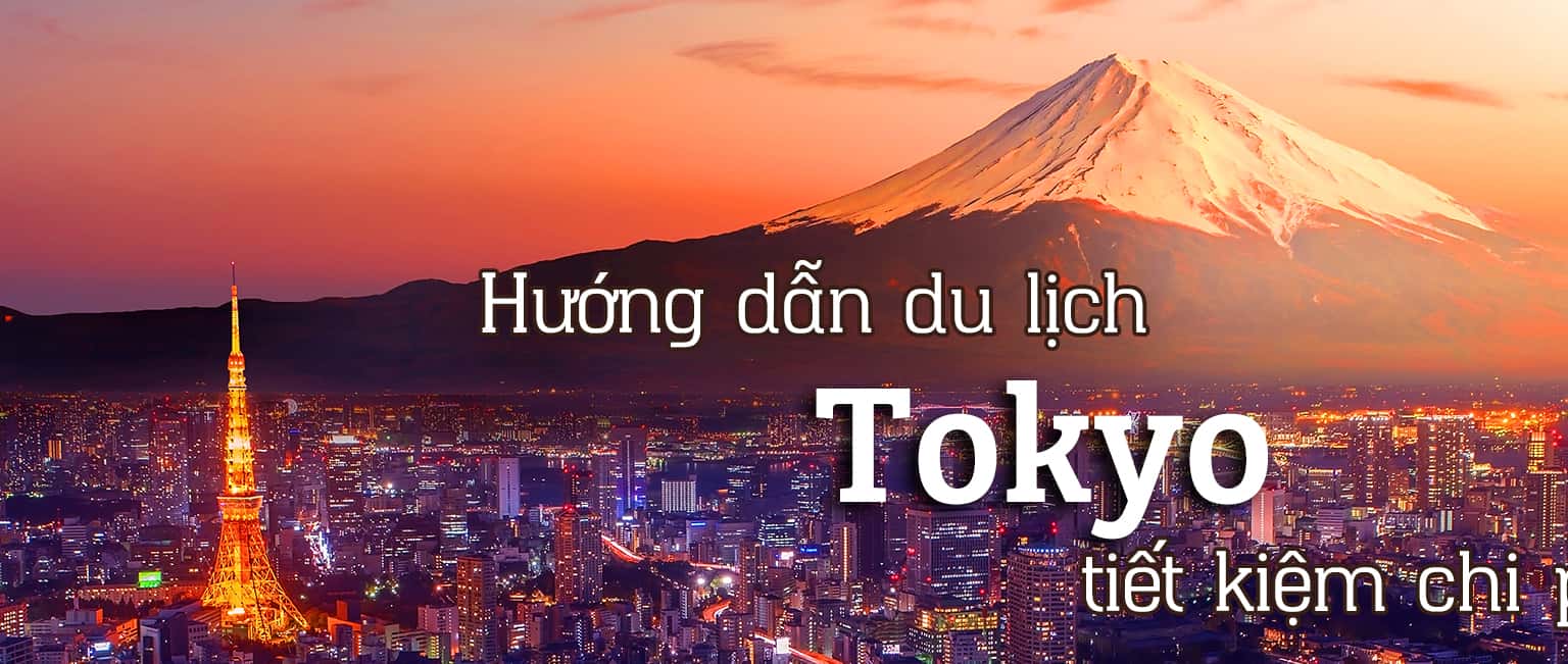 Hướng dẫn du lịch Tokyo tự túc tiết kiệm chi phí