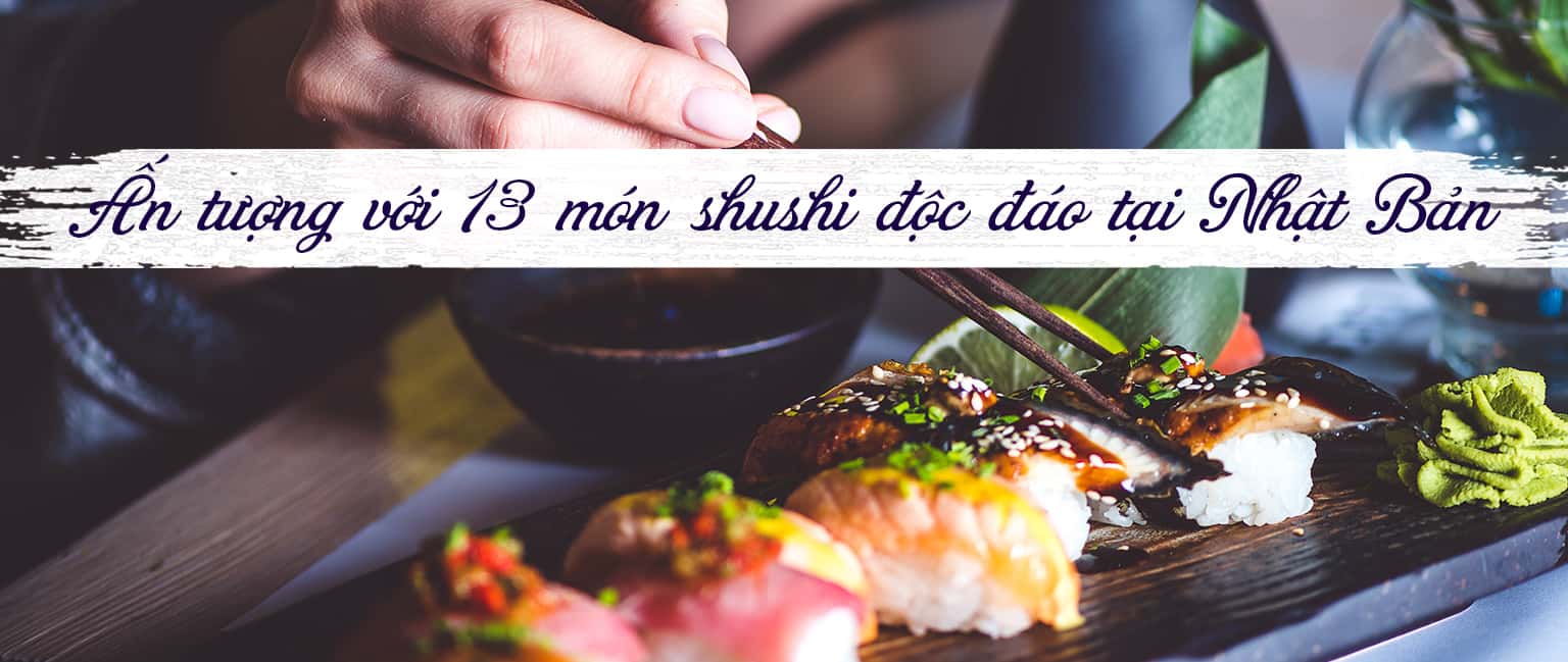 Ấn tượng với 13 món sushi độc đáo tại Nhật Bản