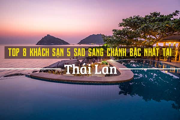 Top 7 khách sạn 5 sao sang trọng nhất Thái Lan